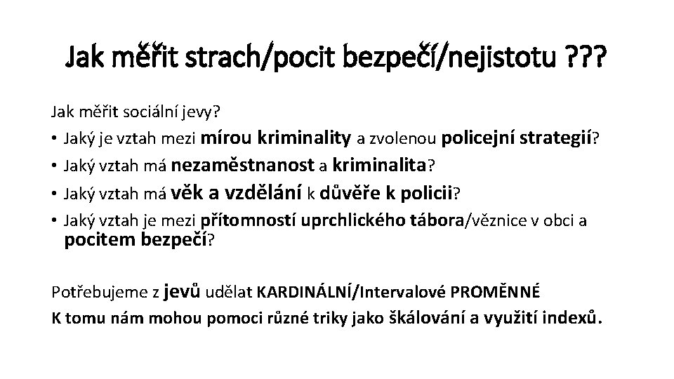 Jak měřit strach/pocit bezpečí/nejistotu ? ? ? Jak měřit sociální jevy? • Jaký je