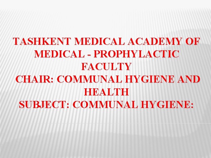 TASHKENT MEDICAL ACADEMY OF MEDICAL - PROPHYLACTIC FACULTY CHAIR: COMMUNAL HYGIENE AND HEALTH SUBJECT: