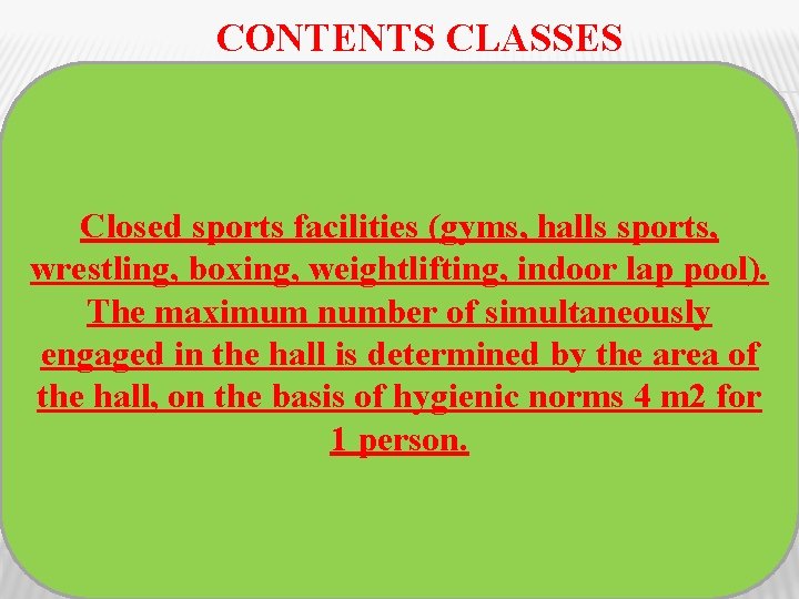 CONTENTS CLASSES Closed sports facilities (gyms, halls sports, wrestling, boxing, weightlifting, indoor lap pool).
