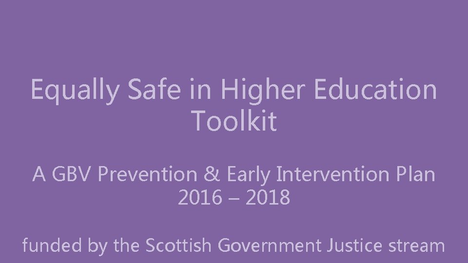 Equally Safe in Higher Education Toolkit A GBV Prevention & Early Intervention Plan 2016