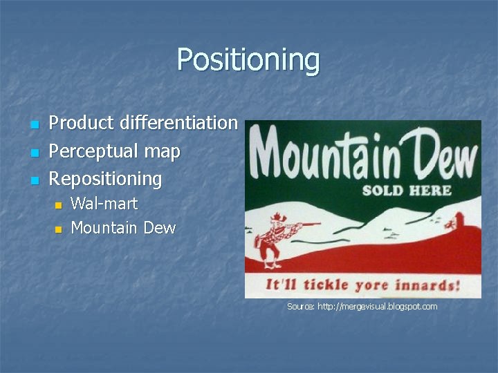Positioning n n n Product differentiation Perceptual map Repositioning n n Wal-mart Mountain Dew