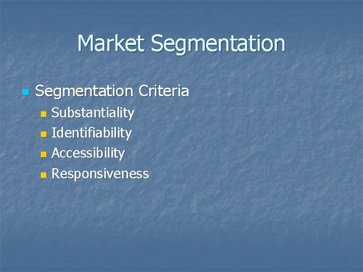 Market Segmentation n Segmentation Criteria Substantiality n Identifiability n Accessibility n Responsiveness n 