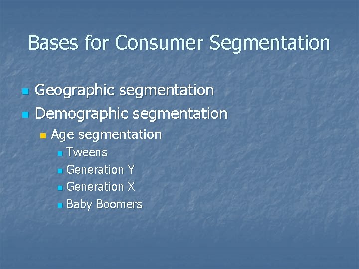 Bases for Consumer Segmentation n n Geographic segmentation Demographic segmentation n Age segmentation Tweens