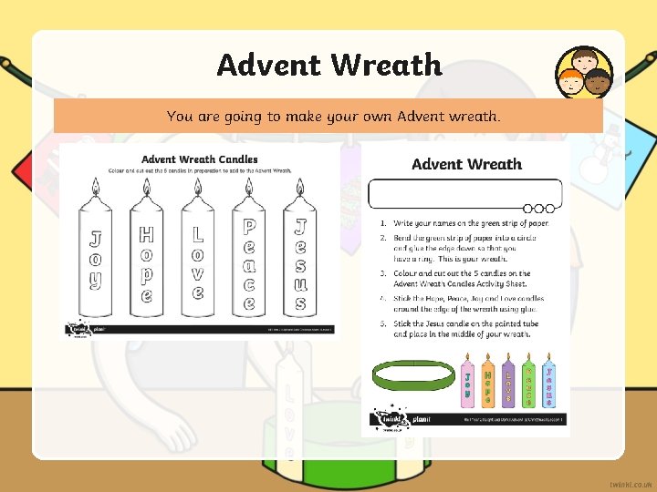 Advent Wreath You are going to make your own Advent wreath. 
