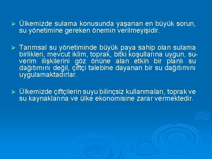 Ø Ülkemizde sulama konusunda yaşanan en büyük sorun, su yönetimine gereken önemin verilmeyişidir. Ø