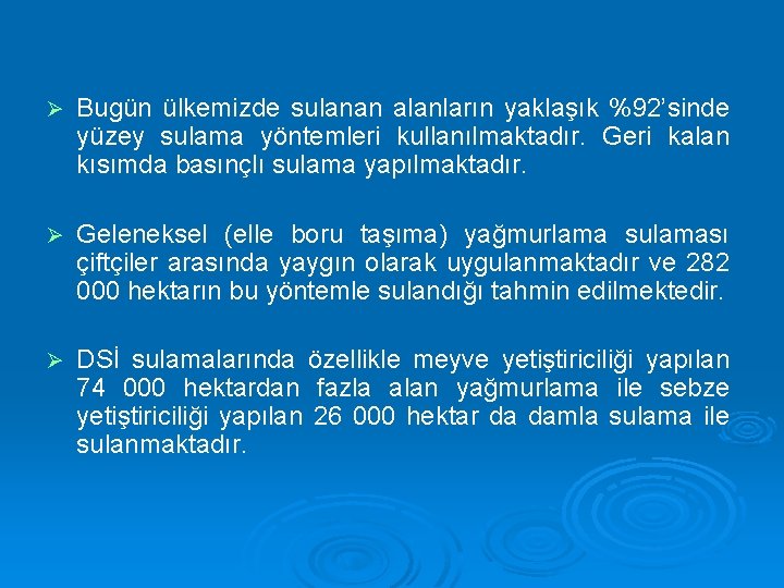 Ø Bugün ülkemizde sulanan alanların yaklaşık %92’sinde yüzey sulama yöntemleri kullanılmaktadır. Geri kalan kısımda