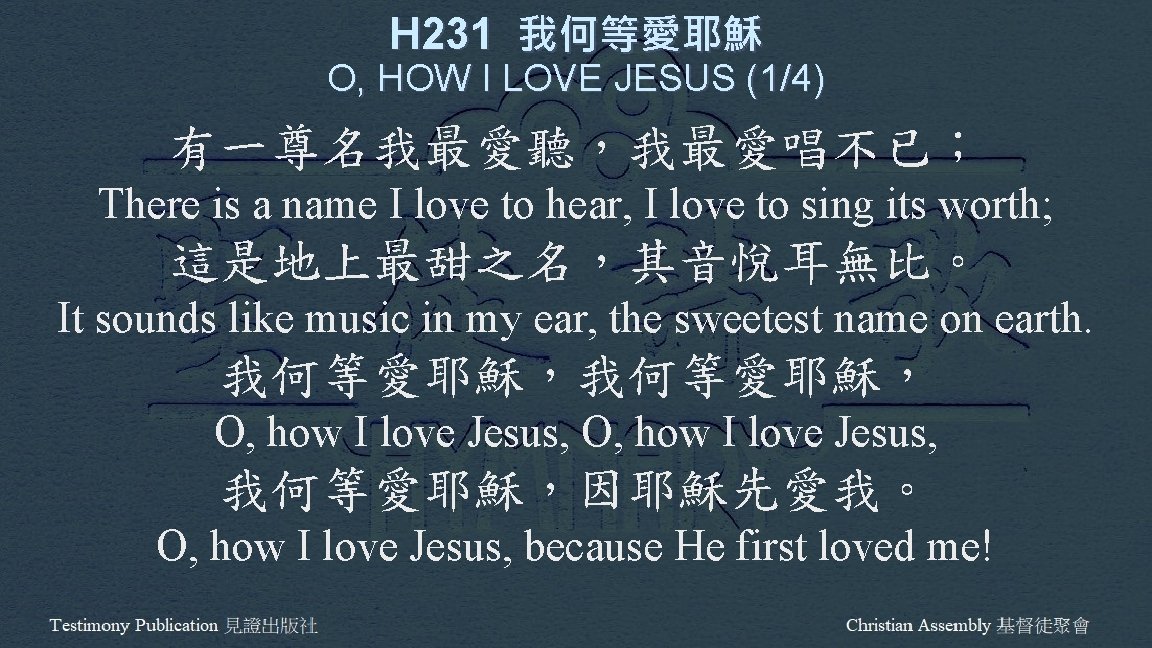 H 231 我何等愛耶穌 O, HOW I LOVE JESUS (1/4) 有一尊名我最愛聽，我最愛唱不已； There is a name