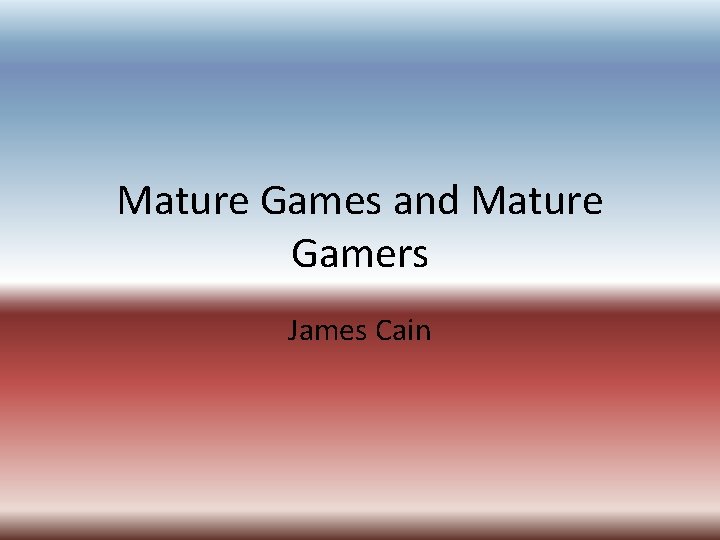Mature Games and Mature Gamers James Cain Mature Games and Mature Gamers James Cain