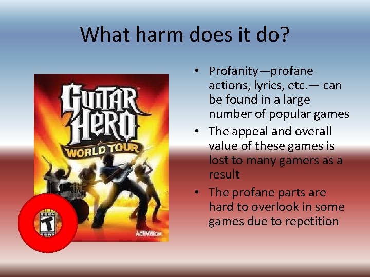 What harm does it do? • Profanity—profane actions, lyrics, etc. — can be found What harm does it do? • Profanity—profane actions, lyrics, etc. — can be found