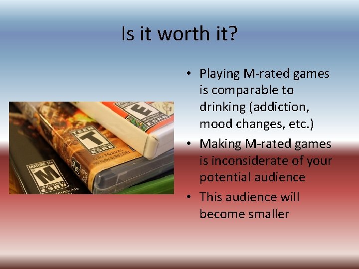 Is it worth it? • Playing M-rated games is comparable to drinking (addiction, mood Is it worth it? • Playing M-rated games is comparable to drinking (addiction, mood
