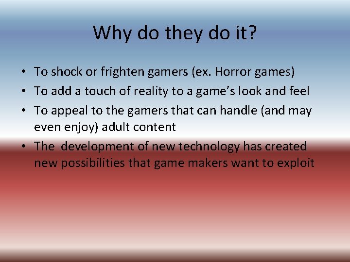 Why do they do it? • To shock or frighten gamers (ex. Horror games) Why do they do it? • To shock or frighten gamers (ex. Horror games)