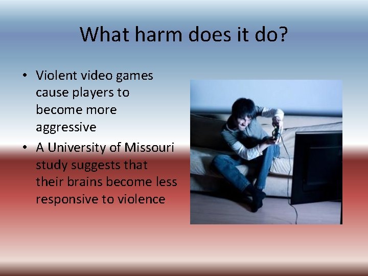What harm does it do? • Violent video games cause players to become more What harm does it do? • Violent video games cause players to become more