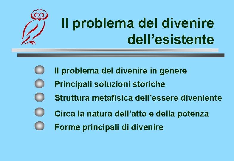 Il problema del divenire dell’esistente Il problema del divenire in genere Principali soluzioni storiche