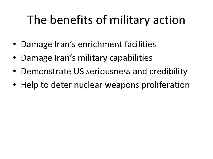 The benefits of military action • • Damage Iran’s enrichment facilities Damage Iran’s military