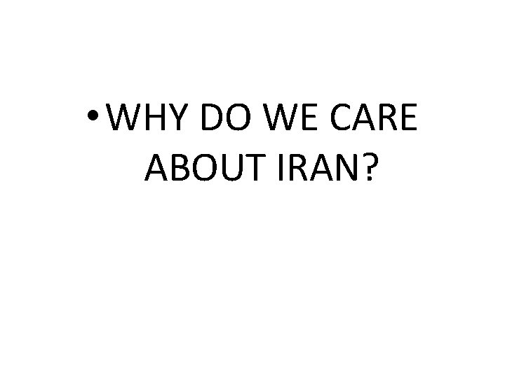  • WHY DO WE CARE ABOUT IRAN? 