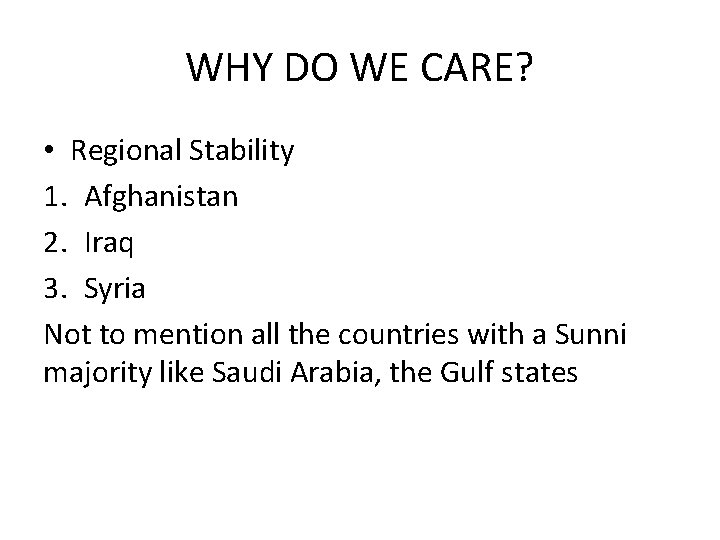 WHY DO WE CARE? • Regional Stability 1. Afghanistan 2. Iraq 3. Syria Not