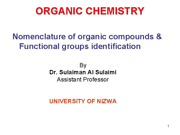 ORGANIC CHEMISTRY Nomenclature of organic compounds & Functional groups identification By Dr. Sulaiman Al