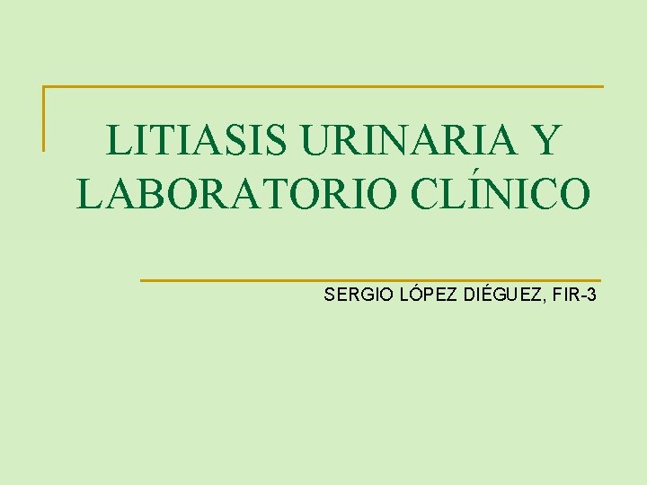 LITIASIS URINARIA Y LABORATORIO CLÍNICO SERGIO LÓPEZ DIÉGUEZ, FIR-3 