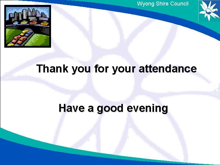 Wyong Shire Council Thank you for your attendance Have a good evening 