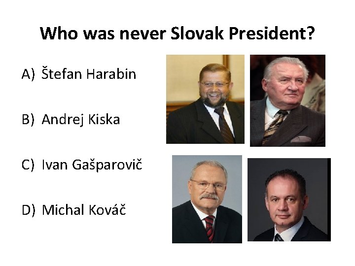 Who was never Slovak President? A) Štefan Harabin B) Andrej Kiska C) Ivan Gašparovič