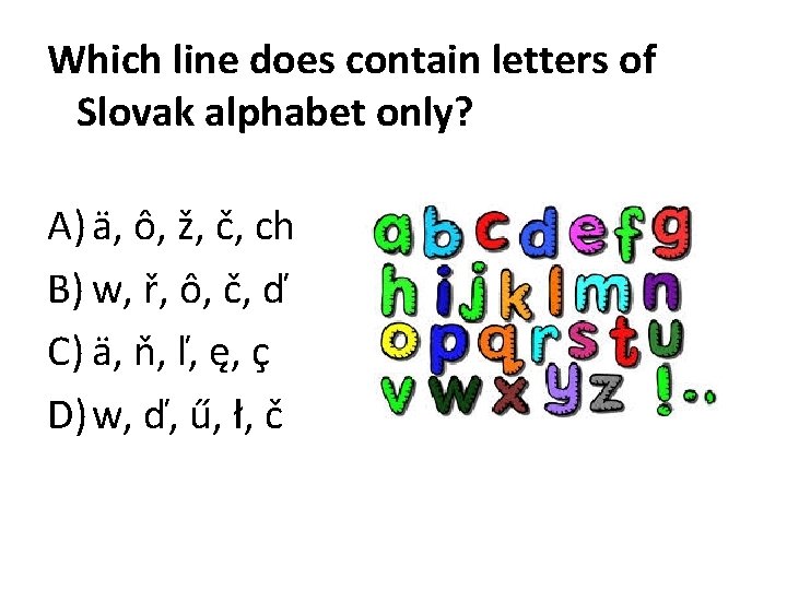 Which line does contain letters of Slovak alphabet only? A) ä, ô, ž, č,