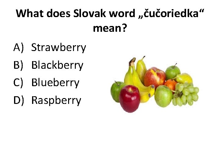 What does Slovak word „čučoriedka“ mean? A) B) C) D) Strawberry Blackberry Blueberry Raspberry