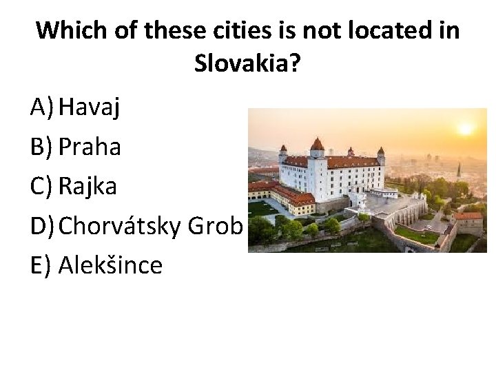 Which of these cities is not located in Slovakia? A) Havaj B) Praha C)