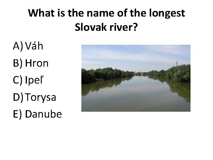 What is the name of the longest Slovak river? A) Váh B) Hron C)