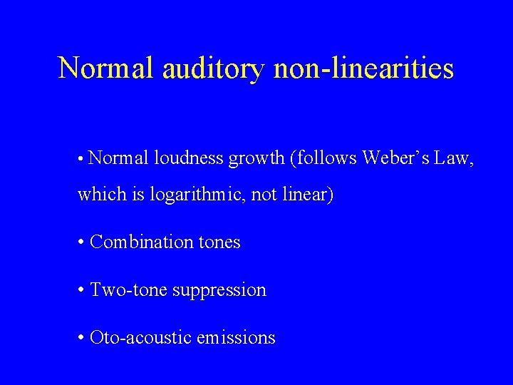 Normal auditory non-linearities • Normal loudness growth (follows Weber’s Law, which is logarithmic, not