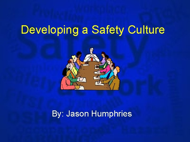 Developing a Safety Culture By: Jason Humphries 