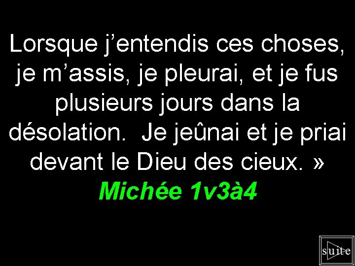 Lorsque j’entendis ces choses, je m’assis, je pleurai, et je fus plusieurs jours dans