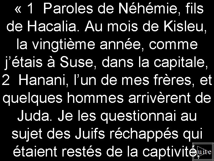  « 1 Paroles de Néhémie, fils de Hacalia. Au mois de Kisleu, la