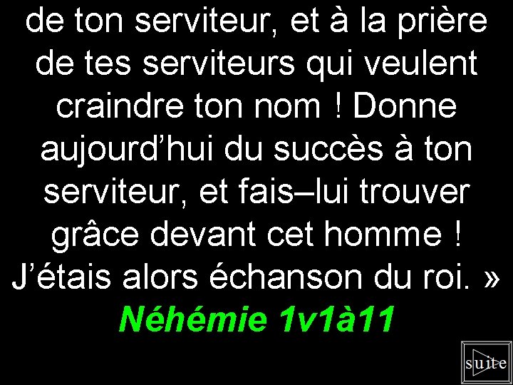 de ton serviteur, et à la prière de tes serviteurs qui veulent craindre ton