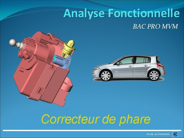 Analyse Fonctionnelle BAC PRO MVM Correcteur de phare Accès au Sommaire 