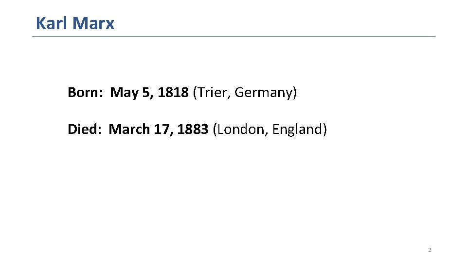 Karl Marx Born: May 5, 1818 (Trier, Germany) Died: March 17, 1883 (London, England)