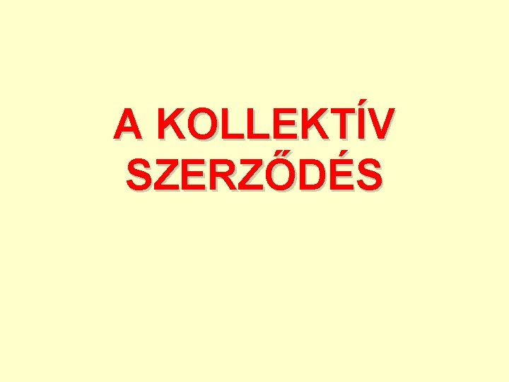 A KOLLEKTÍV SZERZŐDÉS 