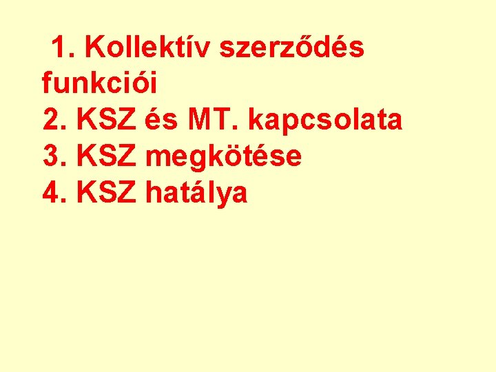 1. Kollektív szerződés funkciói 2. KSZ és MT. kapcsolata 3. KSZ megkötése 4. KSZ