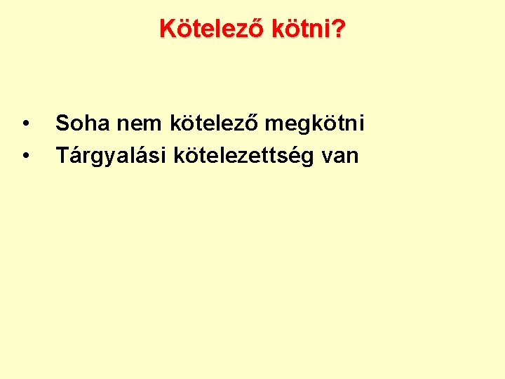 Kötelező kötni? • • Soha nem kötelező megkötni Tárgyalási kötelezettség van 