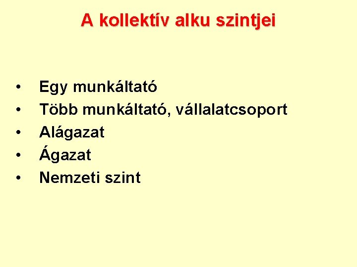 A kollektív alku szintjei • • • Egy munkáltató Több munkáltató, vállalatcsoport Alágazat Ágazat
