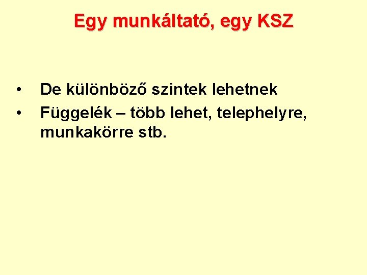 Egy munkáltató, egy KSZ • • De különböző szintek lehetnek Függelék – több lehet,