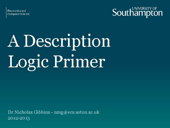 A Description Logic Primer Dr Nicholas Gibbins - nmg@ecs. soton. ac. uk 2012 -2013