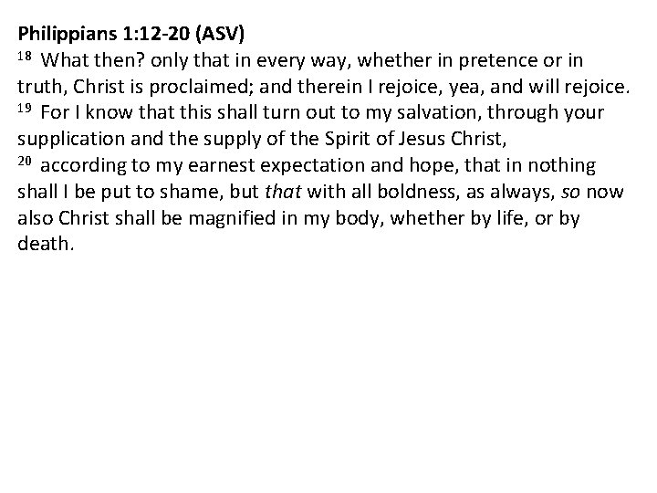 Philippians 1: 12 -20 (ASV) 18 What then? only that in every way, whether Philippians 1: 12 -20 (ASV) 18 What then? only that in every way, whether