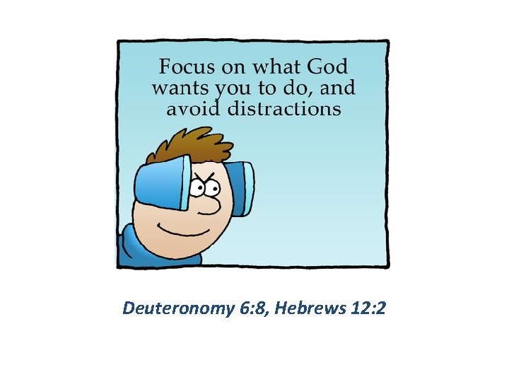 Deuteronomy 6: 8, Hebrews 12: 2 Deuteronomy 6: 8, Hebrews 12: 2