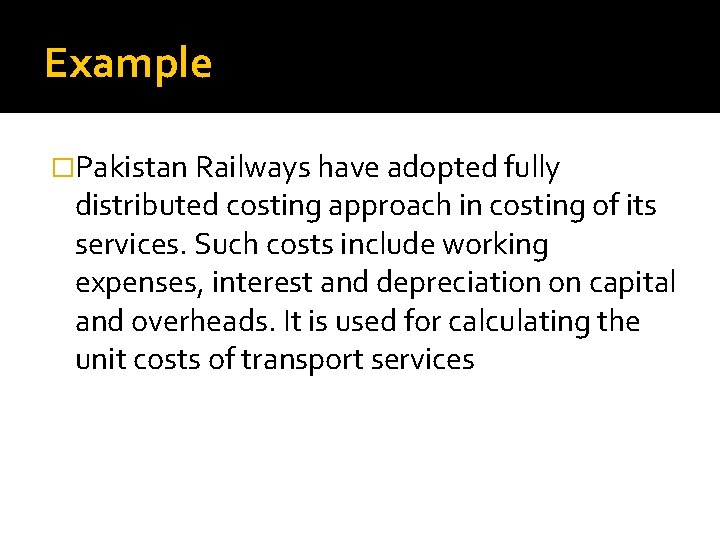 Example �Pakistan Railways have adopted fully distributed costing approach in costing of its services.