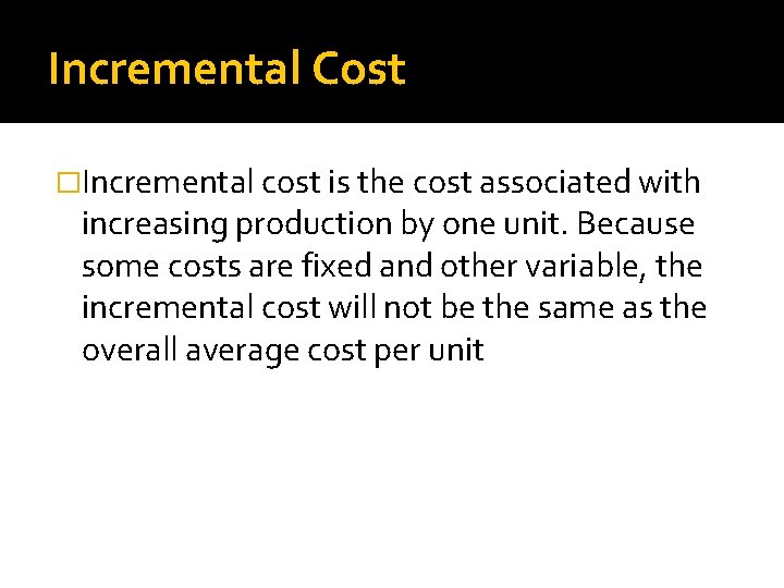 Incremental Cost �Incremental cost is the cost associated with increasing production by one unit.