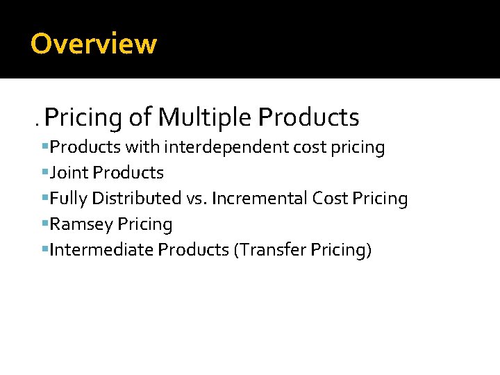 Overview. Pricing of Multiple Products with interdependent cost pricing Joint Products Fully Distributed vs.