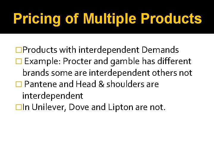 Pricing of Multiple Products �Products with interdependent Demands � Example: Procter and gamble has