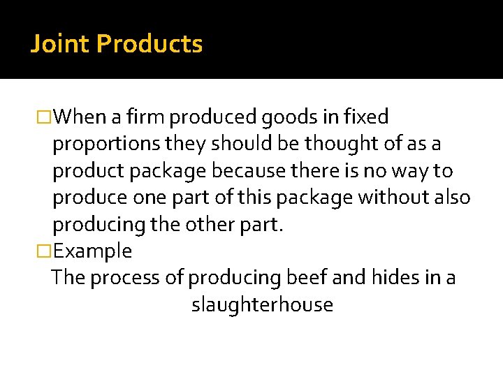 Joint Products �When a firm produced goods in fixed proportions they should be thought