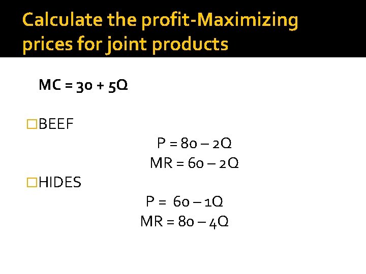 Calculate the profit-Maximizing prices for joint products MC = 30 + 5 Q �BEEF