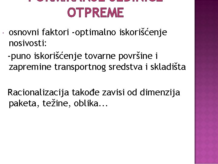 FORMIRANJE JEDINICE OTPREME osnovni faktori -optimalno iskorišćenje nosivosti: -puno iskorišćenje tovarne površine i zapremine